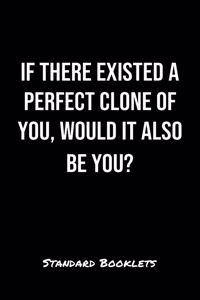 If There Existed A Perfect Clone Of You Would It Also Be You?