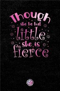 Though She Be But Little She Is Fierce