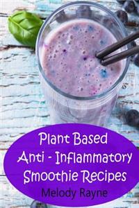 Plant Based Anti - Inflammatory Smoothie Recipes