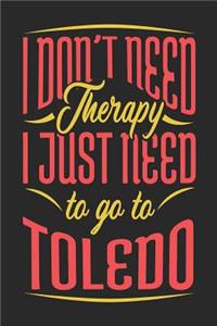 I Don't Need Therapy I Just Need To Go To Toledo
