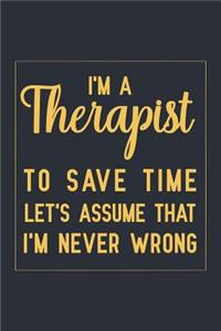 I'm a Therapist To Save Time Let's Assume That I'm Never Wrong