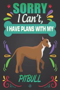 Sorry I Can't, I Have Plans With My Pitbull