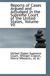 Reports of Cases Argued and Adjudged in the Supreme Court of the United States, Volume VII