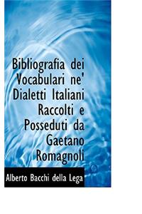 Bibliografia Dei Vocabulari Ne' Dialetti Italiani Raccolti E Posseduti Da Gaetano Romagnoli