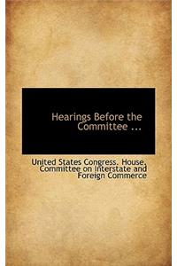 Hearings Before the Committee ...