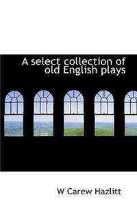 A Select Collection of Old English Plays