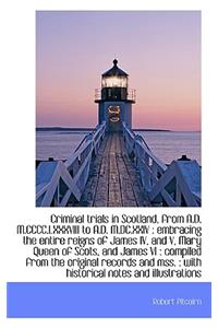 Criminal Trials in Scotland, from A.D. M.CCCC.LXXXVIII to A.D. M.DC.XXIV