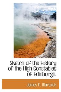 Sketch of the History of the High Constables of Edinburgh.