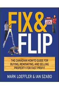 Fix and Flip: The Canadian How-To Guide for Buying, Renovating and Selling Property for Fast Profit