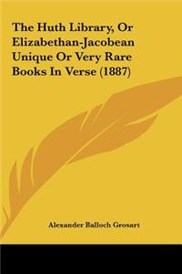 The Huth Library, or Elizabethan-Jacobean Unique or Very Rare Books in Verse (1887)