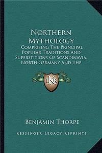 Northern Mythology: Comprising the Principal Popular Traditions and Superstitions of Scandinavia, North Germany and the Netherlands V1