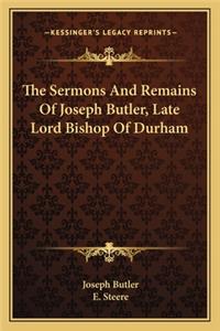 The Sermons And Remains Of Joseph Butler, Late Lord Bishop Of Durham