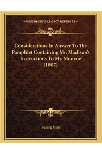 Considerations In Answer To The Pamphlet Containing Mr. Madison's Instructions To Mr. Munroe (1807)