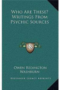 Who Are These? Writings From Psychic Sources