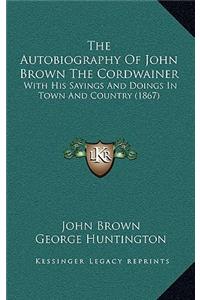 The Autobiography of John Brown the Cordwainer