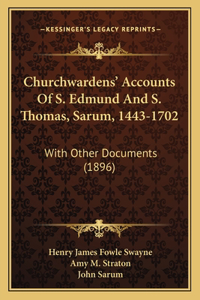 Churchwardens' Accounts Of S. Edmund And S. Thomas, Sarum, 1443-1702