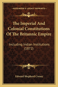 The Imperial And Colonial Constitutions Of The Britannic Empire