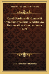Caroli Ferdinandi Hommelii Oblectamenta Iuris Feodalis Sive Grammaticae Observationes (1755)