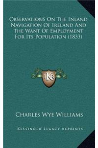 Observations On The Inland Navigation Of Ireland And The Want Of Employment For Its Population (1833)