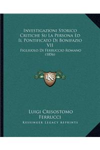 Investigazioni Storico Critiche Su La Persona Ed Il Pontificato Di Bonifazio VII