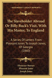 Slaveholder Abroad Or Billy Buck's Visit, With His Master, To England