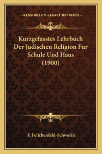 Kurzgefasstes Lehrbuch Der Judischen Religion Fur Schule Und Haus (1900)