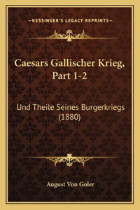 Caesars Gallischer Krieg, Part 1-2: Und Theile Seines Burgerkriegs (1880)