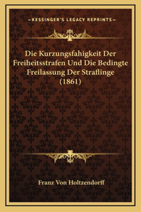 Die Kurzungsfahigkeit Der Freiheitsstrafen Und Die Bedingte Freilassung Der Straflinge (1861)