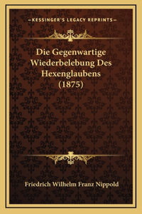 Die Gegenwartige Wiederbelebung Des Hexenglaubens (1875)