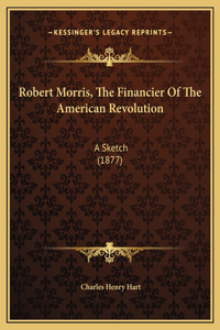 Robert Morris, The Financier Of The American Revolution