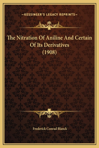 The Nitration Of Aniline And Certain Of Its Derivatives (1908)