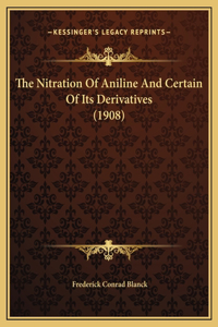 The Nitration Of Aniline And Certain Of Its Derivatives (1908)
