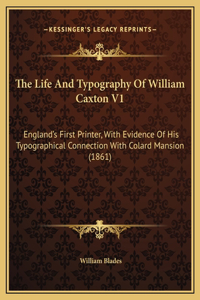 The Life And Typography Of William Caxton V1