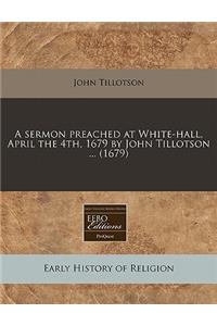 A Sermon Preached at White-Hall, April the 4th, 1679 by John Tillotson ... (1679)