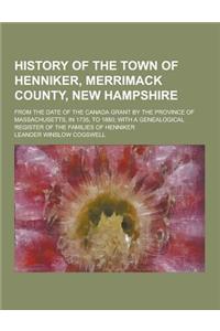 History of the Town of Henniker, Merrimack County, New Hampshire; From the Date of the Canada Grant by the Province of Massachusetts, in 1735, to 1880