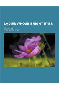 Ladies Whose Bright Eyes; A Romance