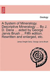 System of Mineralogy. Descriptive Mineralogy ... By J. D. Dana ... aided by George Jarvis Brush ... Fifth edition. Rewritten and enlarged, etc.
