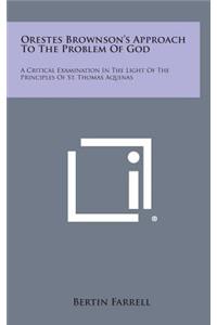 Orestes Brownson's Approach to the Problem of God: A Critical Examination in the Light of the Principles of St. Thomas Aquinas