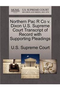Northern Pac R Co V. Dixon U.S. Supreme Court Transcript of Record with Supporting Pleadings