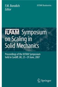 Iutam Symposium on Scaling in Solid Mechanics: Proceedings of the Iutam Symposium Held in Cardiff, UK, 25-29 June, 2007
