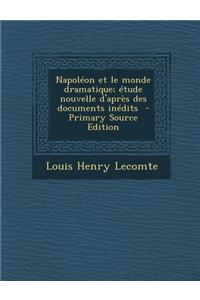 Napoleon Et Le Monde Dramatique; Etude Nouvelle D'Apres Des Documents Inedits