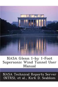 NASA Glenn 1-By 1-Foot Supersonic Wind Tunnel User Manual