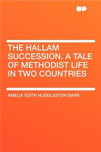 The Hallam Succession. a Tale of Methodist Life in Two Countries