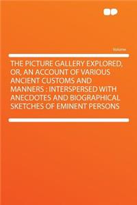 The Picture Gallery Explored, Or, an Account of Various Ancient Customs and Manners