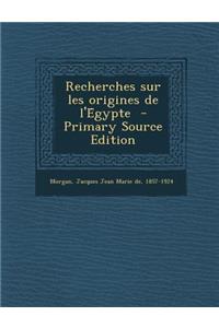 Recherches Sur Les Origines de L'e Gypte