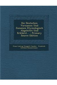 Die Deutschen Vornamen Und Zunamen Etymologisch Abgeleitet Und Erklaret...