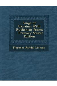 Songs of Ukraina: With Ruthenian Poems