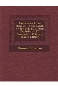 Excursions from Bandon, in the South of Ireland, by a Plain Englishman [T. Sheahan].