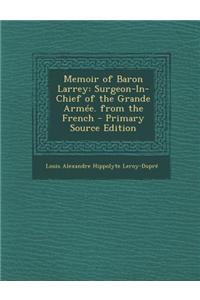 Memoir of Baron Larrey: Surgeon-In-Chief of the Grande Armee. from the French