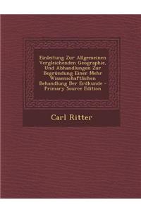 Einleitung Zur Allgemeinen Vergleichenden Geographie, Und Abhandlungen Zur Begrundung Einer Mehr Wissenschaftlichen Behandlung Der Erdkunde